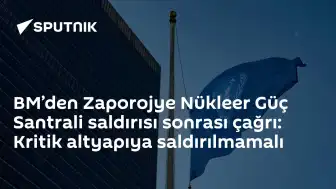 BM'den Zaporojye Nükleer Santrali Saldırıları Sonrası Kritik Uyarı: Altyapı Hedef Alınmamalı