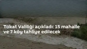 Tokat'ta Taşkın Riski Nedeniyle 15 Mahalle ve 7 Köy Boşaltılacak