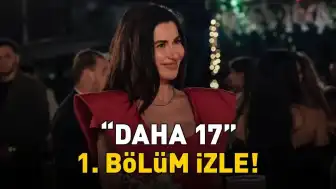 Kanal D'nin Yeni Dizisi 'Daha 17' İlk Bölümüyle Ekranlarda