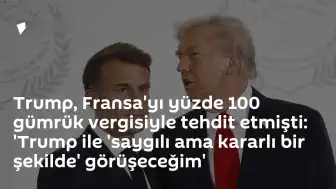 Macron'dan Gümrük Vergisi Açıklaması: 'Saygılı Ama Kararlı Olacağım'