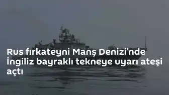 Manş Denizi'nde Gerginlik: Rus Fırkateyni İngiliz Teknesine Uyarı Ateşi Açtı