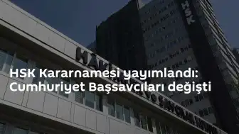 HSK Kararnamesi ile Cumhuriyet Başsavcılarının Yerleri Değişti