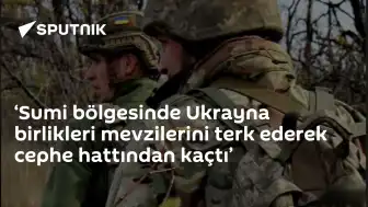 Rusya Savunma Bakanlığı: Ukrayna Birlikleri Sumi Bölgesinde Mevzilerini Terk Etti
