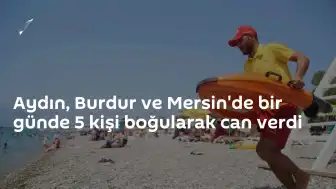 Aydın, Burdur ve Mersin'de Boğulma Olayları: 5 Kişi Hayatını Kaybetti