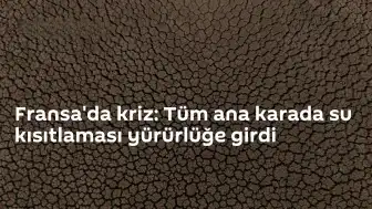 Fransa'da Kuraklık Alarmı: Ülke Genelinde Su Kısıtlaması Uygulanıyor