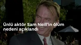 Ünlü oyuncu Sam Neill'in ölüm nedeni duyuruldu