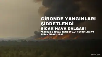 Fransa'da Gironde Bölgesinde Yangınlar Şiddetlendi, Yeni Sıcak Hava Dalgası Bekleniyor