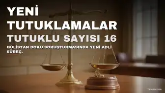 Gülistan Doku Soruşturmasında Yeni Gelişmeler: Tutuklu Sayısı 16'ya Yükseldi