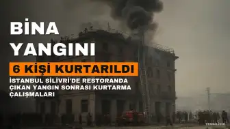 İstanbul Silivri'de Bir Restoranda Çıkan Yangında 6 Kişi Kurtarıldı