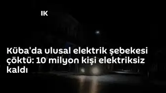 Küba'da Ulusal Elektrik Şebekesi Çöktü: 10 Milyon Kişi Enerji Kesintisi Yaşıyor