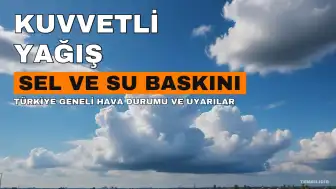 Meteoroloji'den Kuvvetli Yağış Uyarısı: Bazı Bölgelerde Dikkatli Olunmalı
