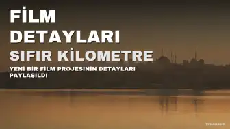 Sıfır Kilometre Filmi Hakkında Detaylar Paylaşıldı