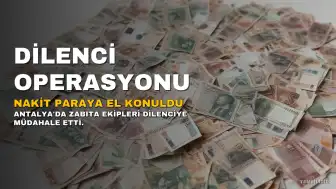 Antalya'da Dilenci Operasyonu: 17 Bin 180 Lira Nakit Paraya El Konuldu