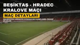 Beşiktaş - Hradec Kralove Maçı Öncesi Bilgilendirme: Muhtemel Kadrolar ve Maç Detayları