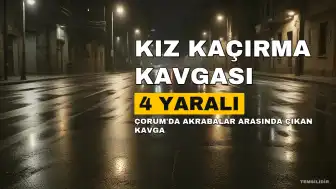 Çorum'da Kız Kaçırma Meselesi Kavgaya Dönüştü: 4 Yaralı