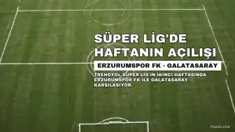 Erzurumspor FK - Galatasaray Maçı Başlıyor: Süper Lig'de Haftanın Açılışı
