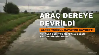 Gurbetçi Sürücü, Antalya'da Dereye Devrilen Araçta Hayatını Kaybetti