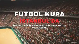 İspanya Süper Kupa, 2027'de İstanbul'da Düzenlenecek