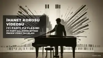 İYİ Parti'den 'İhanet Korosu' Videosu: Balıkesir Mitingine Çağrı