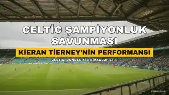 Kieran Tierney, Celtic'in Şampiyonluk Savunmasında Değerini Gösterdi