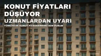 Konut Piyasasında Fiyat Balonu Sönüyor: Uzmanlardan Alıcılara Uyarı