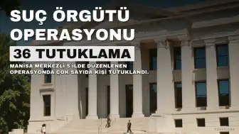 Manisa Merkezli Operasyonda 36 Kişi Tutuklandı
