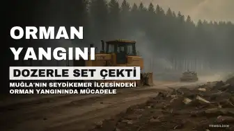 Muğla'da Orman Yangınıyla Mücadelede Dozer Operatörü Musa Kaplan'ın Kahramanlığı