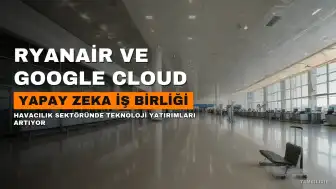 Ryanair Yapay Zeka Operasyonları İçin Google Cloud ile 5 Yıllık Anlaşma İmzaladı