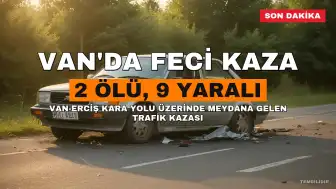 Van'da Feci Trafik Kazası: 2 Ölü, 9 Yaralı
