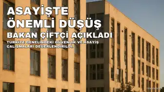 Bakan Çiftçi'den Asayiş Değerlendirmesi: 8 Aylık Bilançoda Önemli Düşüşler