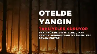 Bakırköy Otelinde Yangın: Tahliye Çalışmaları Devam Ediyor