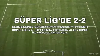 Corendon Alanyaspor ve Göztepe Puanları Paylaştı: 2-2
