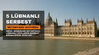 Netanyahu: 5 Lübnanlı Sivil Serbest Bırakıldı