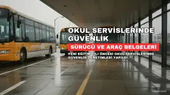 Okul Servislerinde Yeni Eğitim Yılı Öncesi Güvenlik Önlemleri Vurgulandı