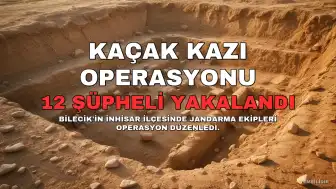 Bilecik'in İnhisar İlçesinde Kaçak Kazı Yapan 12 Şüpheli Yakalandı