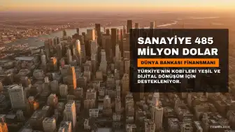 Dünya Bankası'ndan Sanayinin İkiz Dönüşümü Projesi'ne 485 Milyon Dolar Finansman