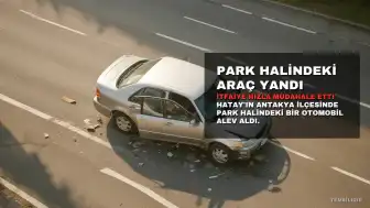Hatay'ın Antakya İlçesinde Park Halindeki Otomobil Alev Aldı