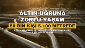 Peru'da Altın Uğruna Zorlu Yaşam: 50 Bin Kişi Deniz Seviyesinden 5.100 Metre Yüksekte Hayat Sürüyor