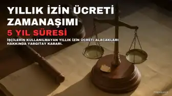 Yıllık İzin Ücreti Alacaklarında Zamanaşımı Süresi 5 Yıl Olarak Belirlendi