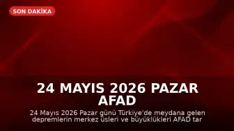 24 Mayıs 2026 Pazar AFAD Son Depremler Listesi Yayınlandı