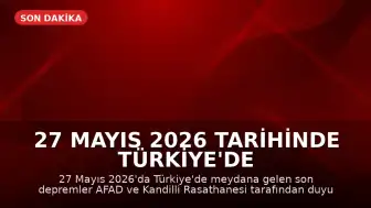 27 Mayıs 2026 Tarihinde Türkiye'de Meydana Gelen Son Depremler Açıklandı
