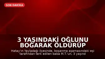 3 Yaşındaki Oğlunu Boğarak Öldürüp Parçalara Ayıran Baba Tutuklandı