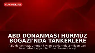ABD Donanması Hürmüz Boğazı'nda Tankerlere Eşlik Etti
