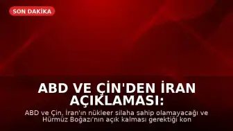 ABD ve Çin'den İran Açıklaması: Nükleer Silah ve Hürmüz Boğazı Konusunda Anlaşma Sağlandı