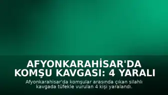 Afyonkarahisar'da Komşu Kavgası: 4 Yaralı