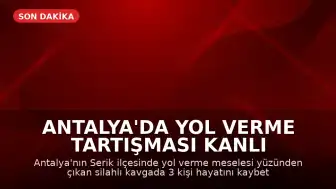 Antalya'da Yol Verme Tartışması Kanlı Bitti: 3 Kişi Hayatını Kaybetti