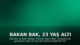 Bakan Bak, 23 Yaş Altı İşitme Engelliler Futbol Milli Takımı'nı Tebrik Etti