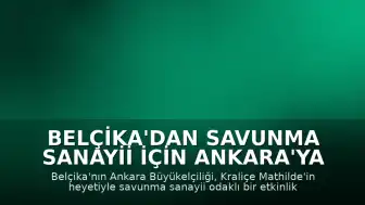 Belçika'dan Savunma Sanayii İçin Ankara'ya Ziyaret