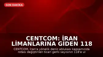 CENTCOM: İran Limanlarına Giden 118 Geminin Rotası Değiştirildi