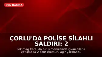 Çorlu'da Polise Silahlı Saldırı: 2 Polis Memuru Ağır Yaralandı